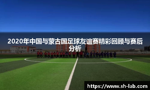 2020年中国与蒙古国足球友谊赛精彩回顾与赛后分析