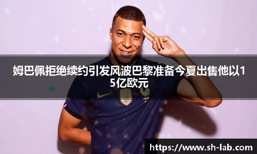 姆巴佩拒绝续约引发风波巴黎准备今夏出售他以15亿欧元