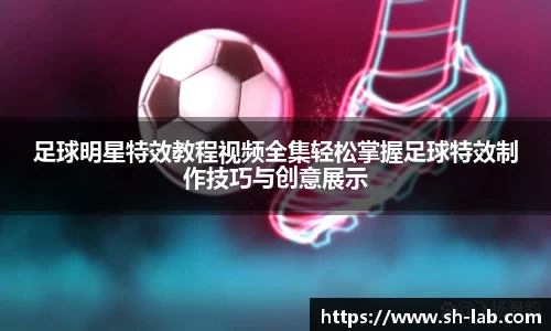 足球明星特效教程视频全集轻松掌握足球特效制作技巧与创意展示